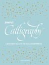 Simply calligraphy : a beginner's guide to elegant lettering